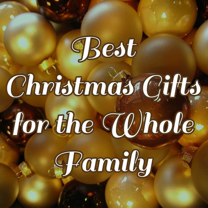 Best Christmas Gifts for the Whole Family