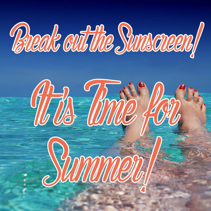 Break out the Sunscreen! It is Time for Summer!